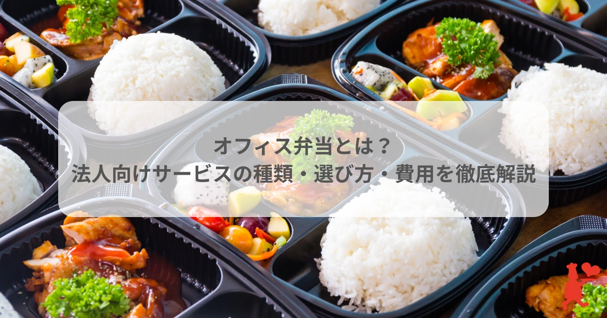 オフィス弁当とは？法人向けサービスの種類・選び方・費用を徹底解説